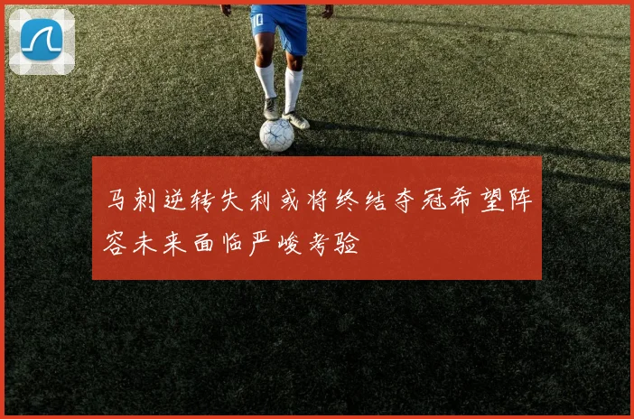 马刺逆转失利或将终结夺冠希望阵容未来面临严峻考验